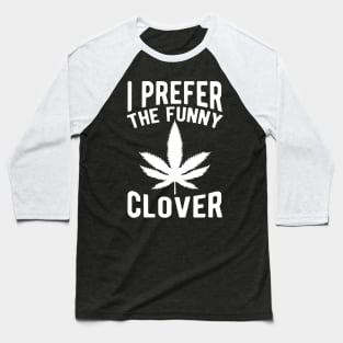I Prefer The Funny Clover St. Patrick's Day Marijuana Baseball T-Shirt